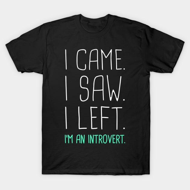 I Came, I Saw, I Left –– I'm An Introvert T-Shirt by MeatMan